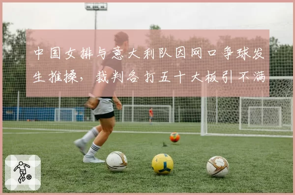 中国女排与意大利队因网口争球发生推搡,裁判各打五十大板引不满