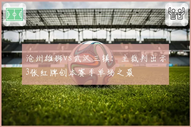 沧州雄狮vs武汉三镇：主裁判出示3张红牌创本赛季单场之最