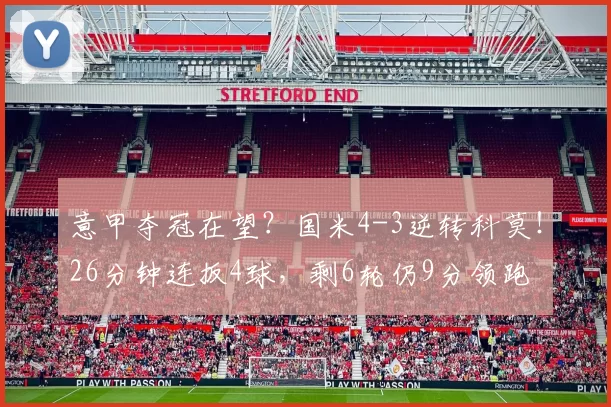意甲夺冠在望？国米4-3逆转科莫！26分钟连扳4球，剩6轮仍9分领跑